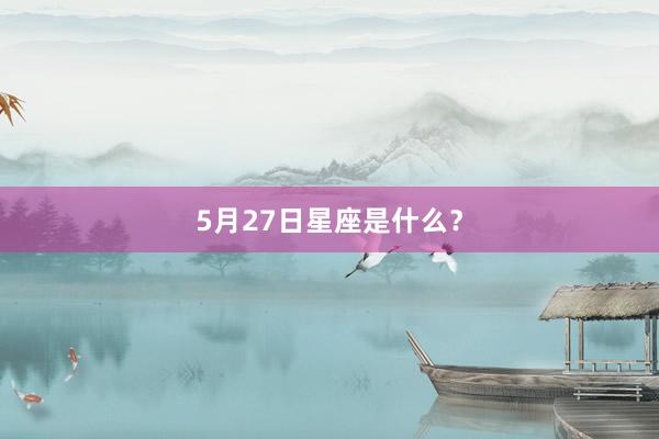 5月27日星座是什么？